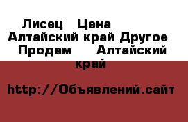 Лисец › Цена ­ 3 000 - Алтайский край Другое » Продам   . Алтайский край